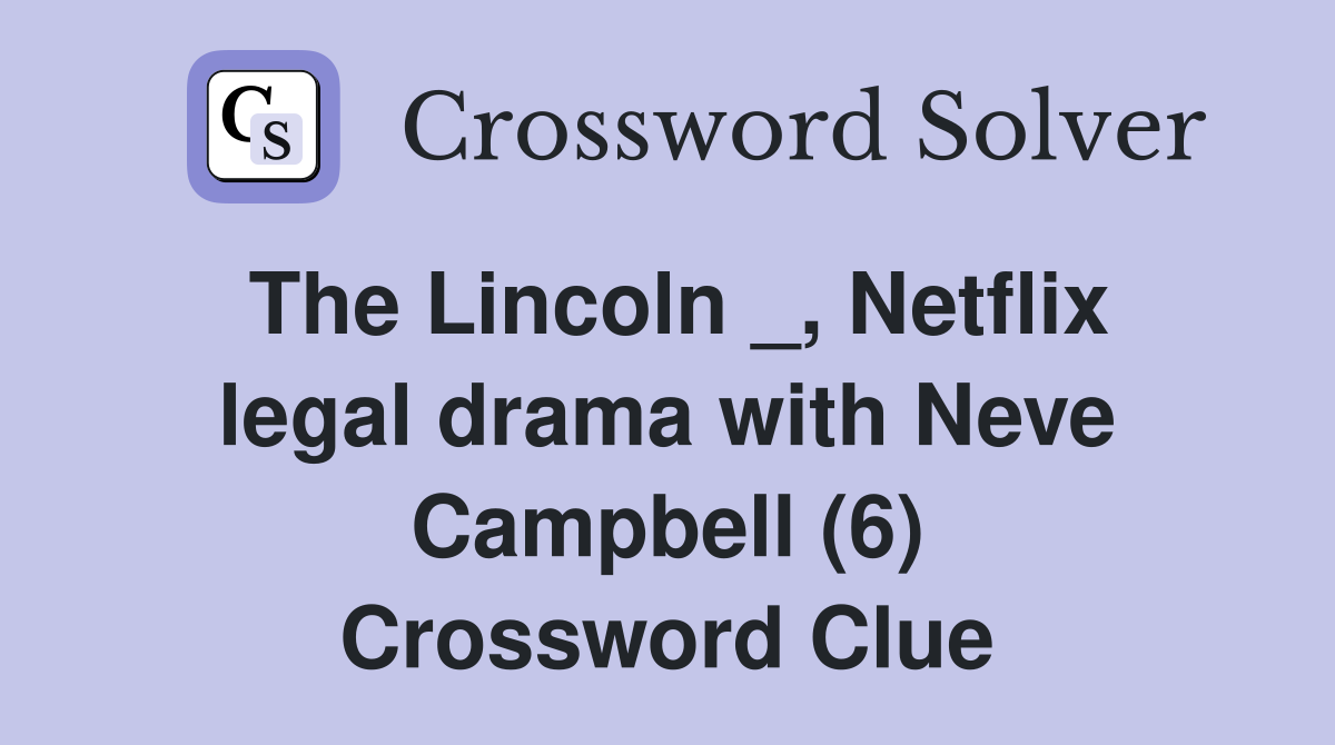 The Lincoln _, Netflix legal drama with Neve Campbell (6) Crossword Clue