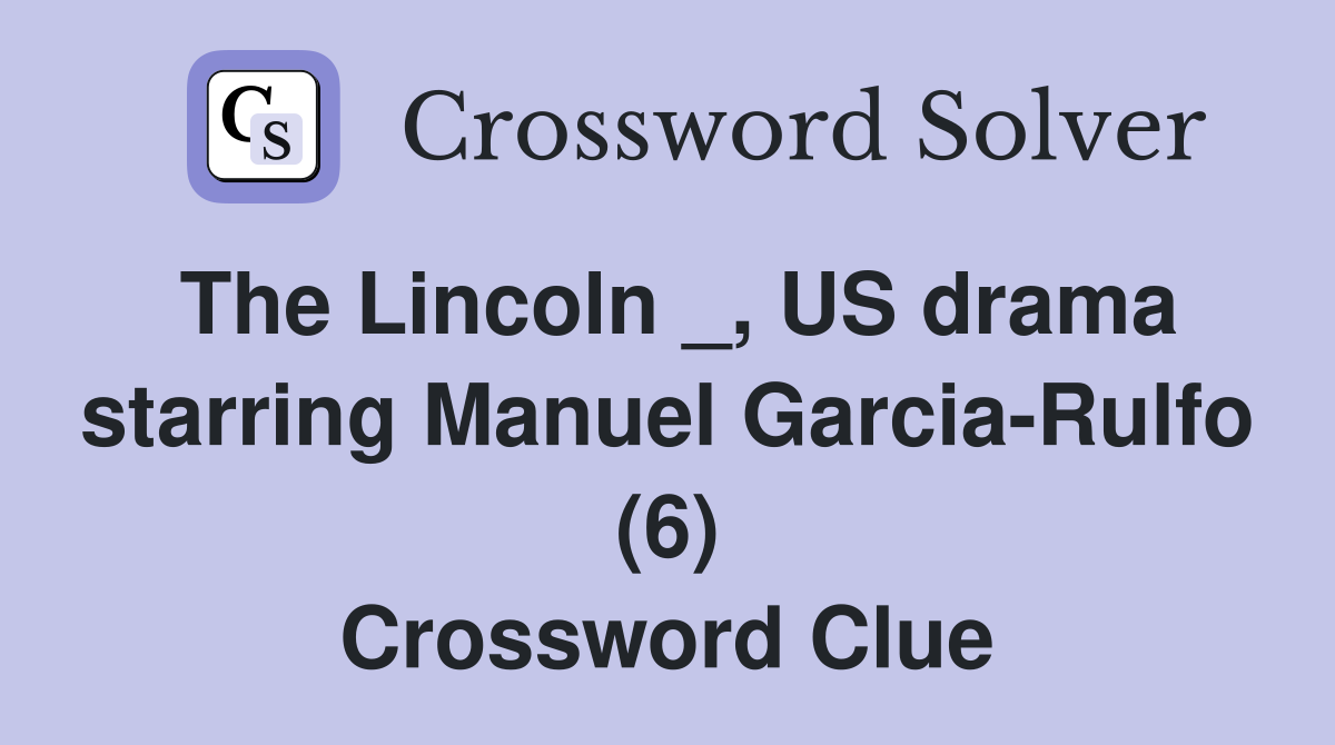 The Lincoln _, US drama starring Manuel Garcia-Rulfo (6) Crossword Clue