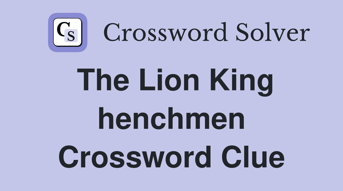 The Lion King henchmen Crossword Clue
