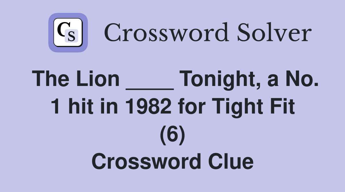 The Lion ____ Tonight, a No. 1 hit in 1982 for Tight Fit (6) Crossword Clue