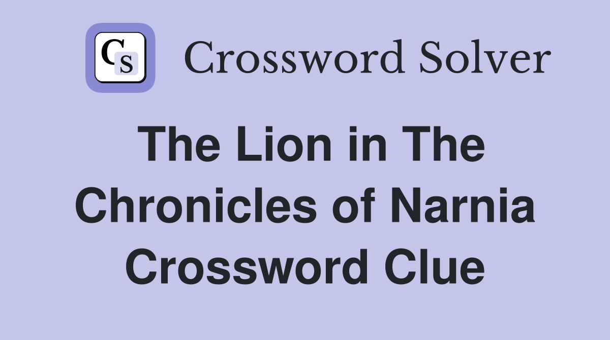 The Lion in The Chronicles of Narnia Crossword Clue