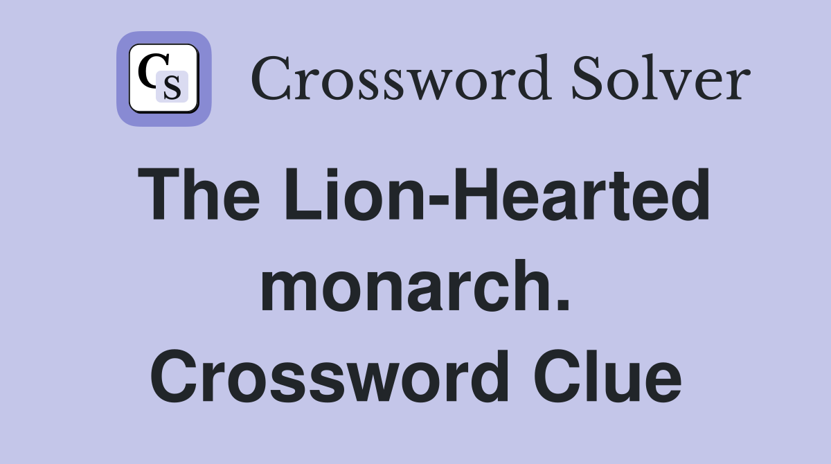 The Lion-Hearted monarch. Crossword Clue
