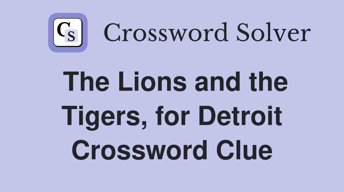 The Lions and the Tigers, for Detroit - Crossword Clue Answers ...