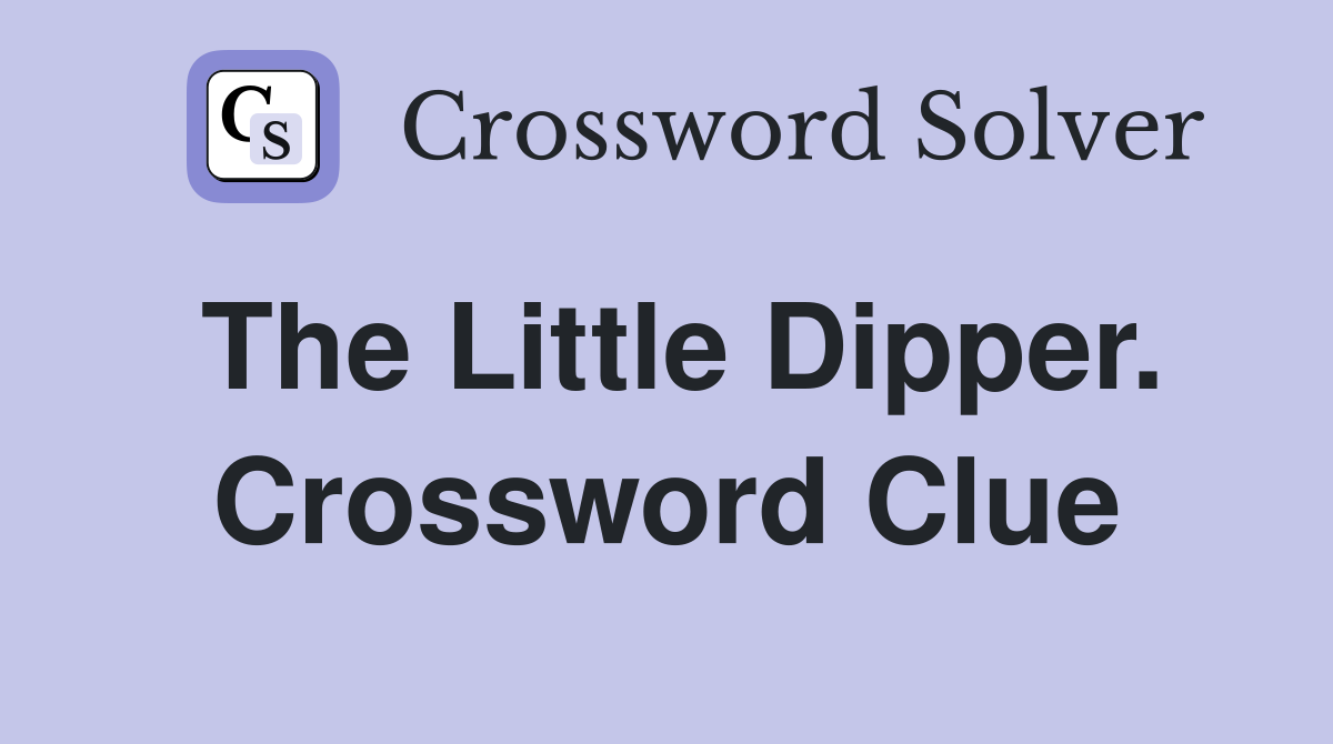 The Little Dipper. Crossword Clue
