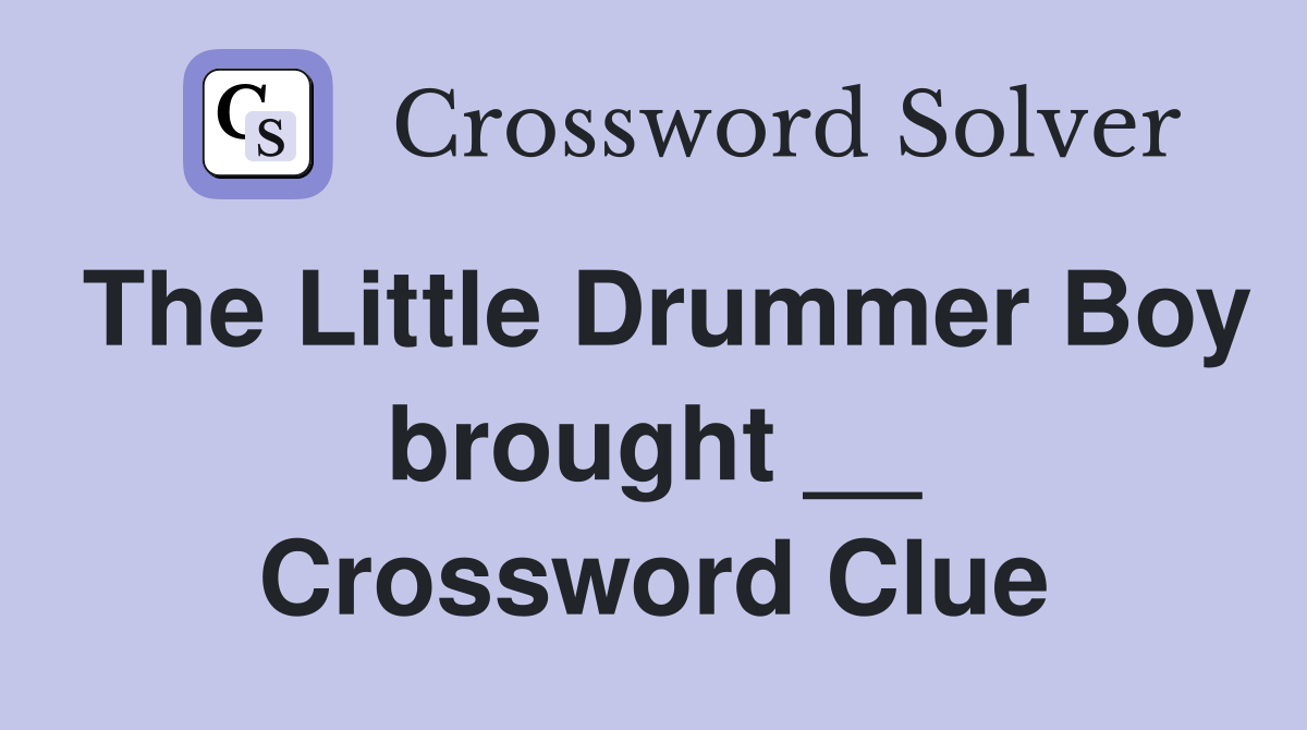The Little Drummer Boy brought __ Crossword Clue