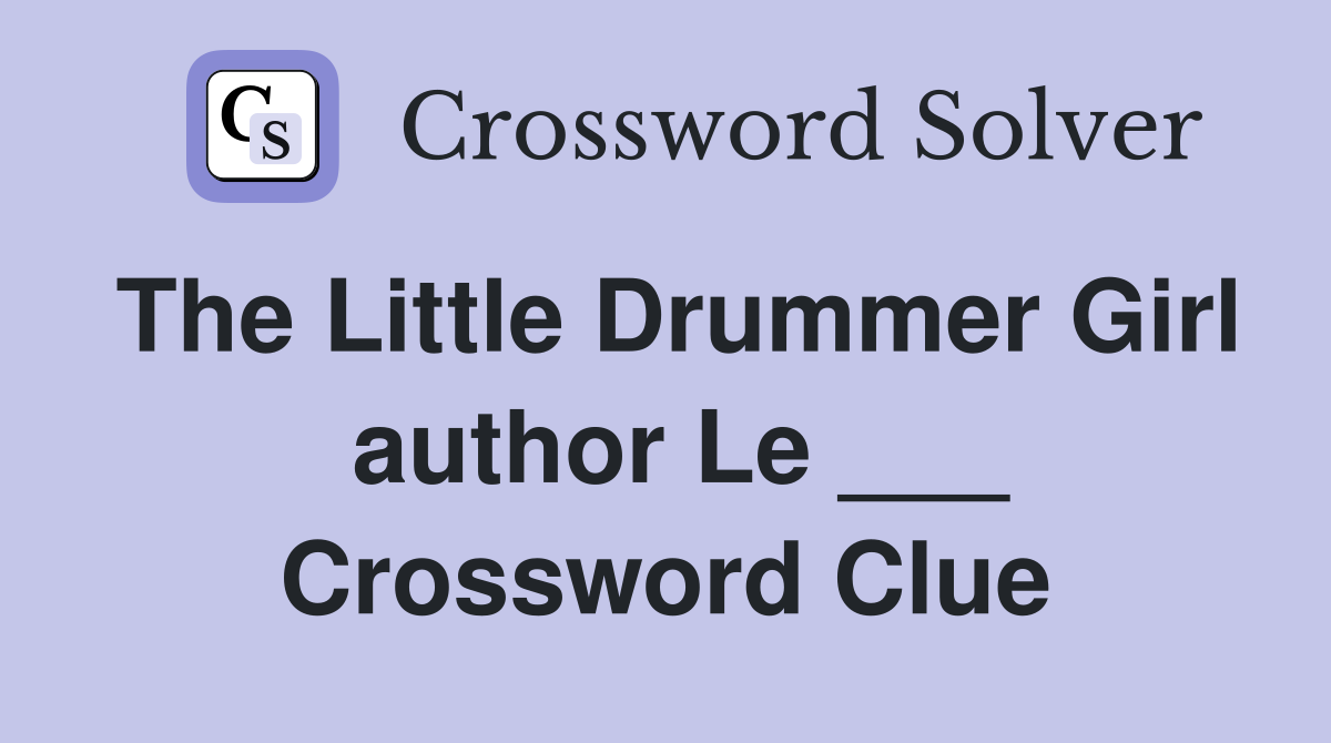 The Little Drummer Girl  author Le ___ Crossword Clue