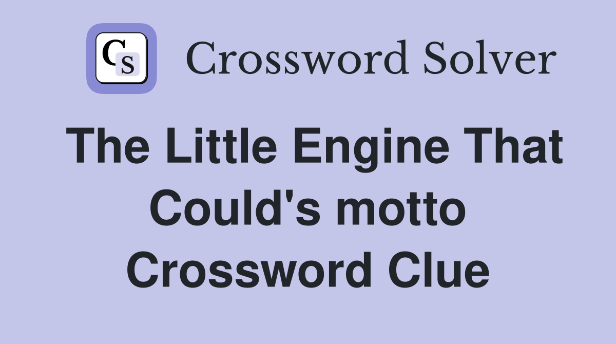 The Little Engine That Could's motto Crossword Clue