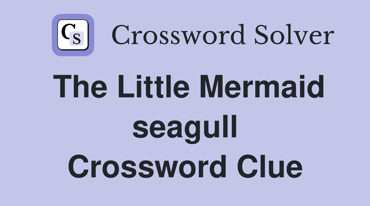 The Little Mermaid seagull Crossword Clue