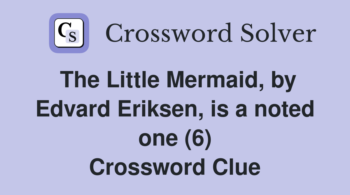 The Little Mermaid, by Edvard Eriksen, is a noted one (6) Crossword Clue
