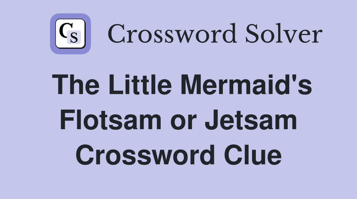 The Little Mermaid's Flotsam or Jetsam Crossword Clue