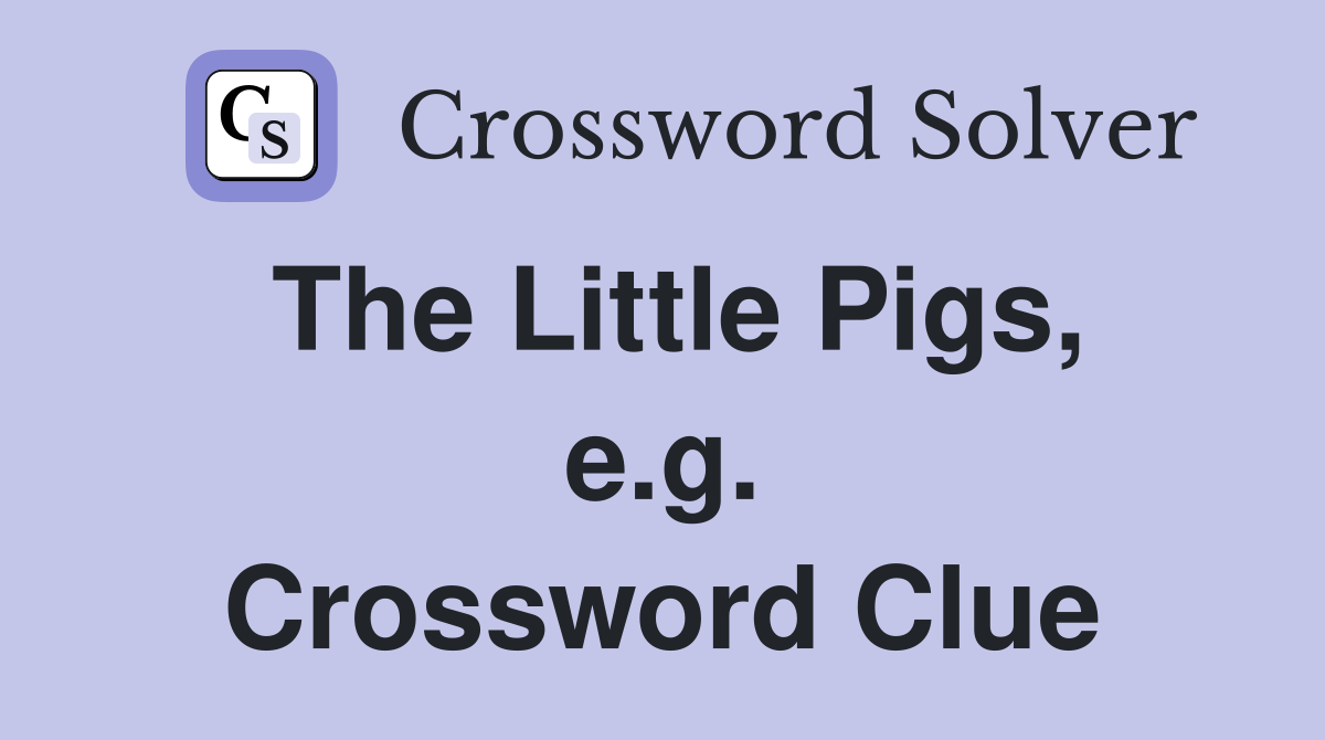 The Little Pigs, e.g. Crossword Clue