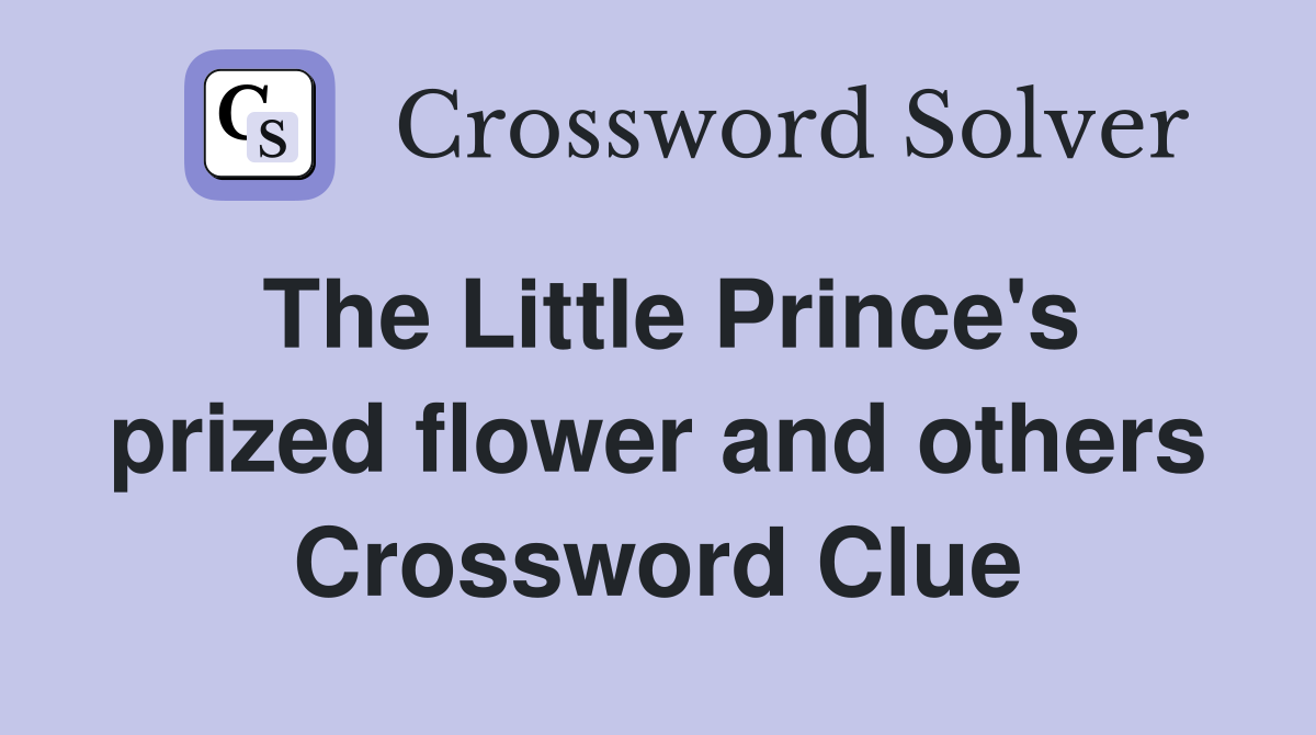 The Little Prince's prized flower and others Crossword Clue