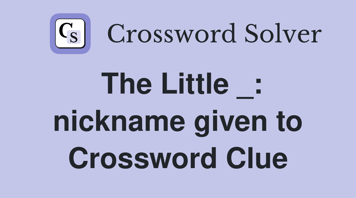 The Little _: nickname given to Crossword Clue