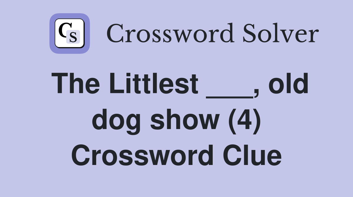The Littlest ___, old dog show (4) Crossword Clue
