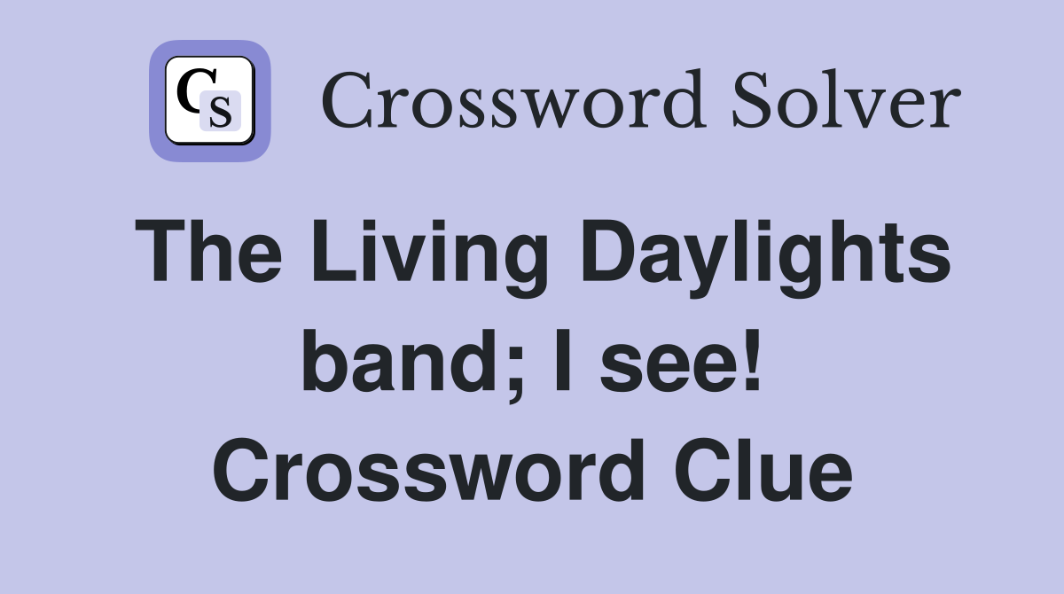 The Living Daylights band; I see! Crossword Clue