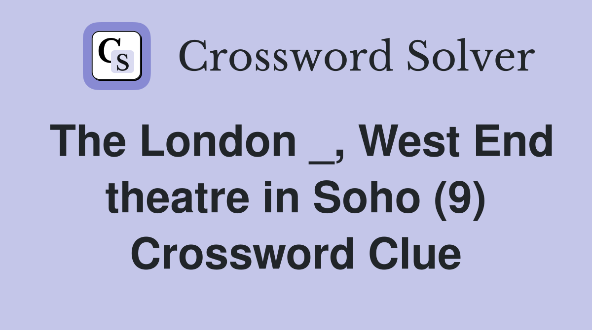 The London _, West End theatre in Soho (9) Crossword Clue
