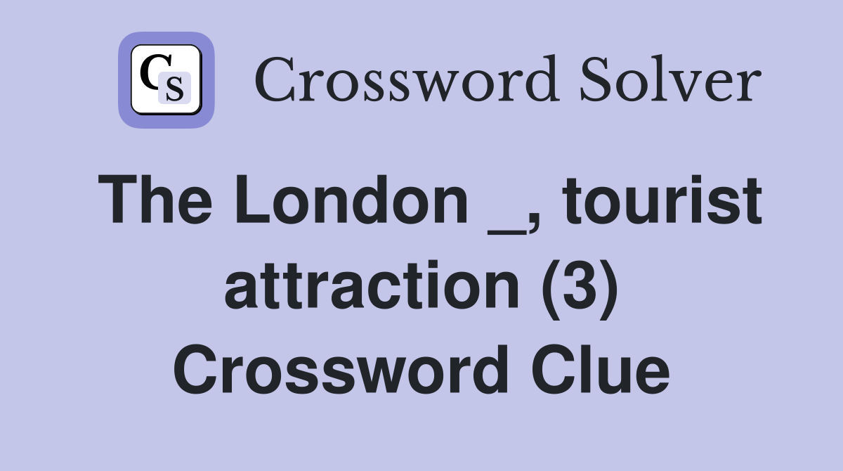 The London _, tourist attraction (3) Crossword Clue