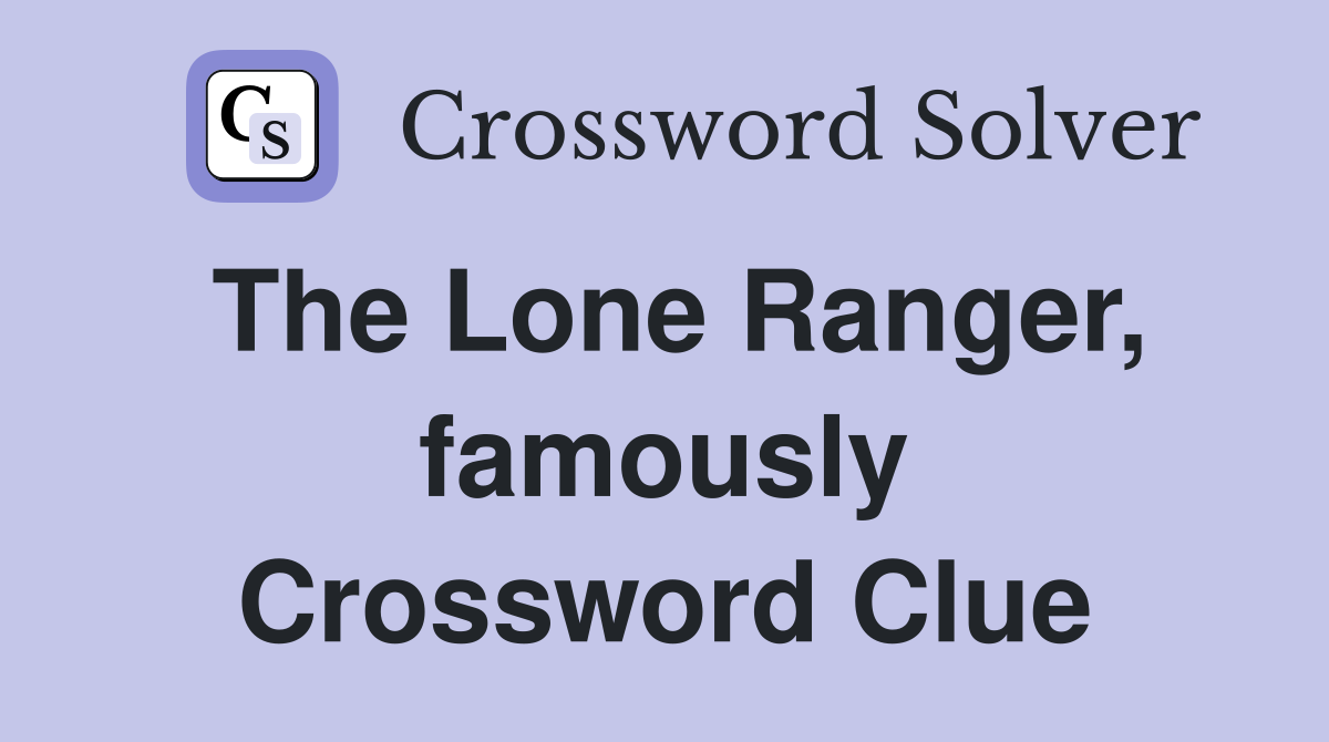 The Lone Ranger, famously Crossword Clue