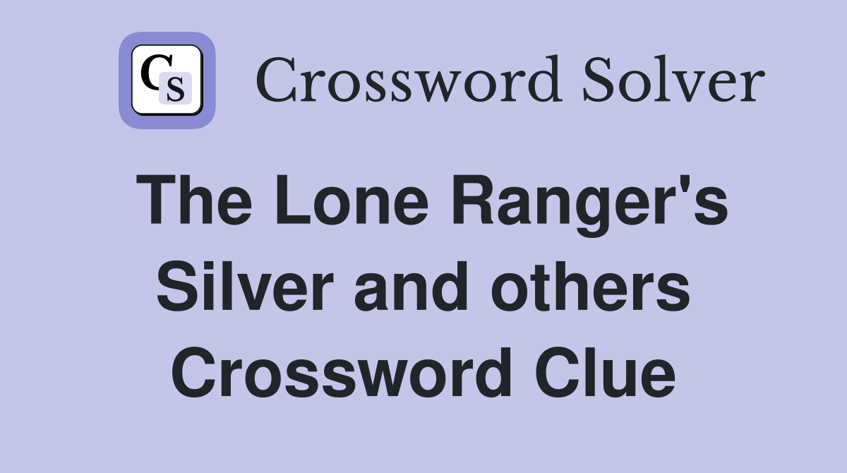 The Lone Ranger's Silver and others Crossword Clue