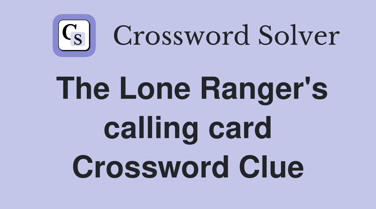 The Lone Ranger's calling card Crossword Clue