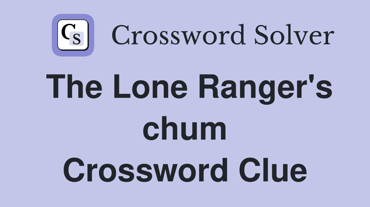 The Lone Ranger's chum Crossword Clue
