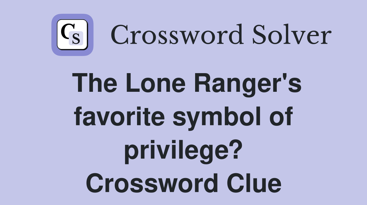 The Lone Ranger's favorite symbol of privilege? Crossword Clue