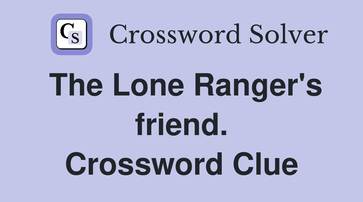 The Lone Ranger's friend. Crossword Clue