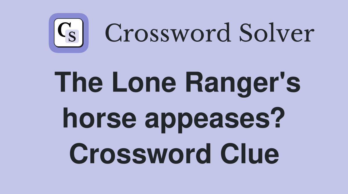 The Lone Ranger's horse appeases? Crossword Clue