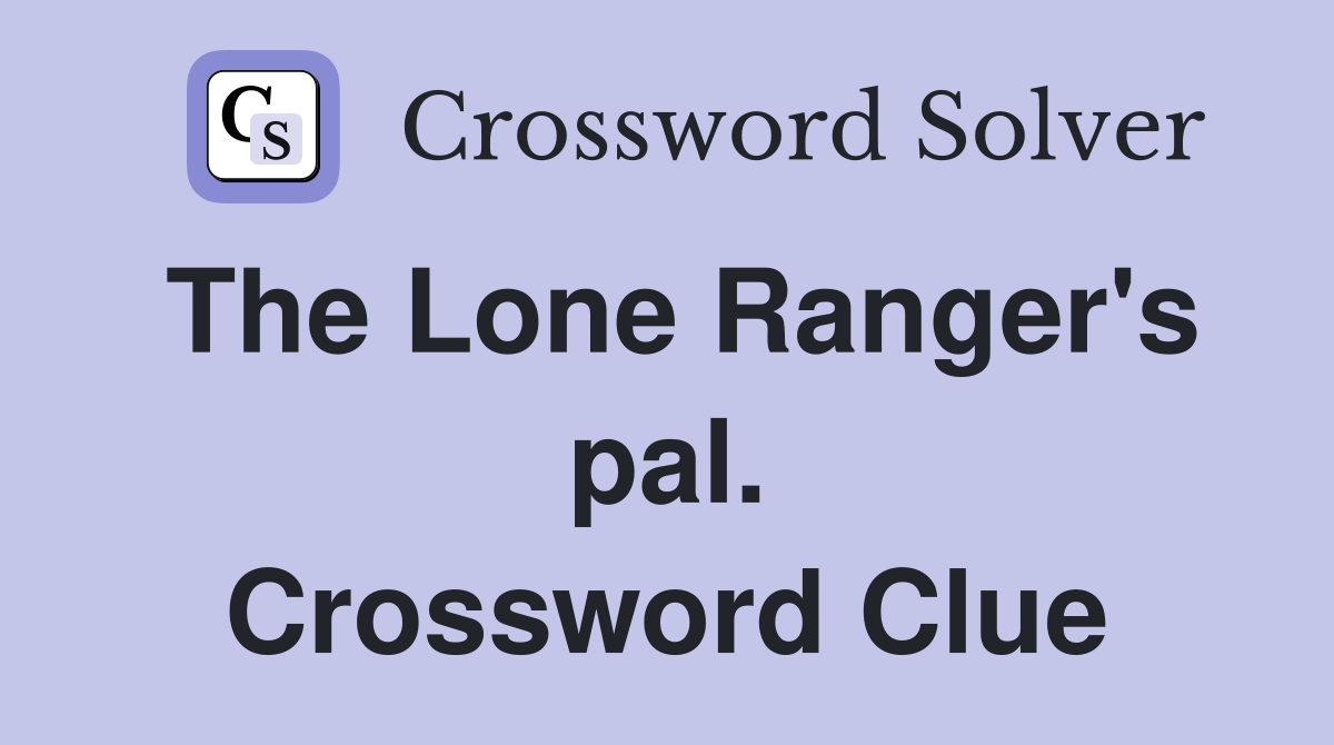 The Lone Ranger's pal. Crossword Clue