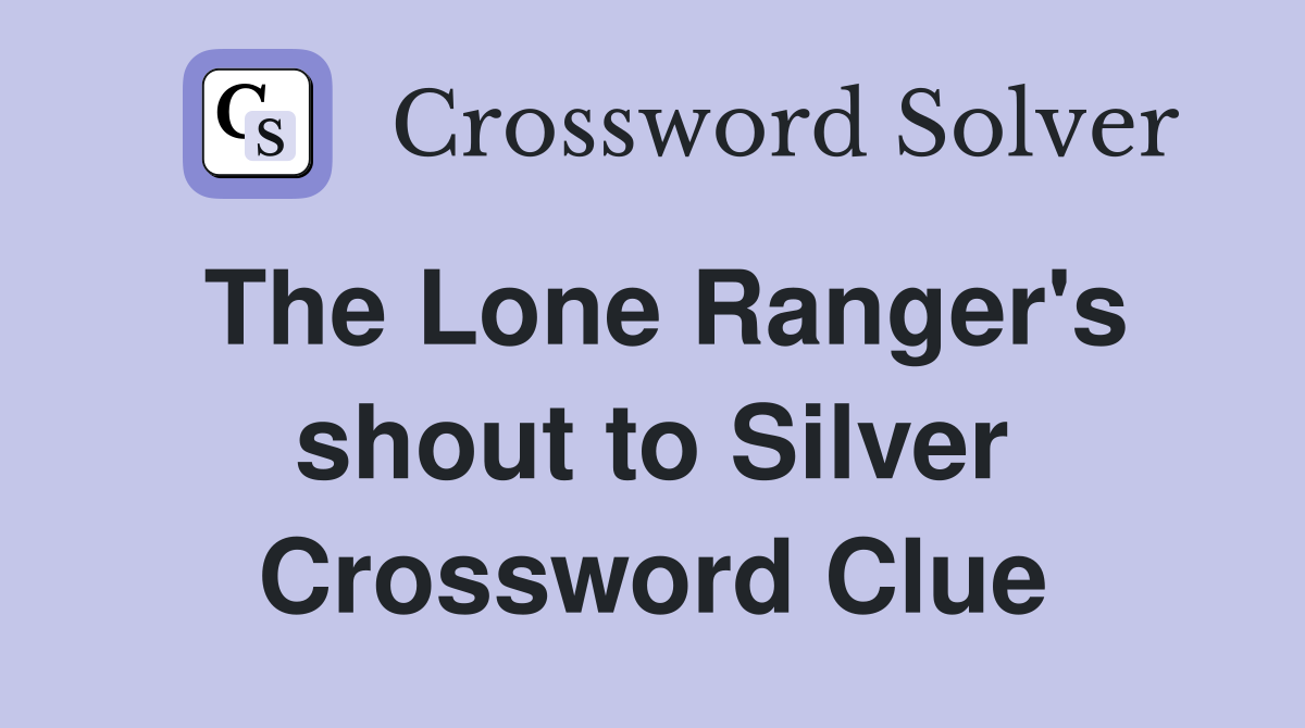 The Lone Ranger's shout to Silver Crossword Clue