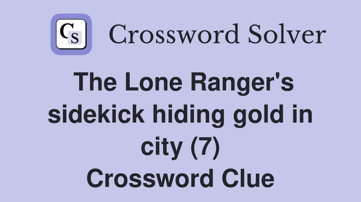 The Lone Ranger's sidekick hiding gold in city (7) Crossword Clue