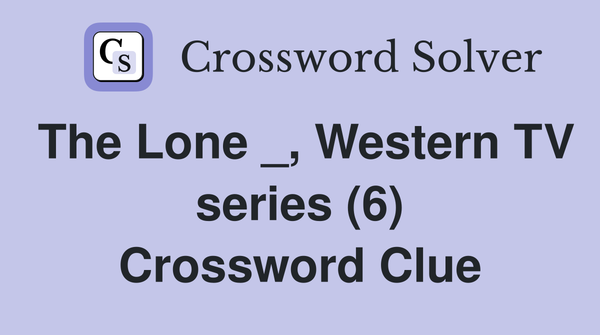 The Lone _, Western TV series (6) Crossword Clue