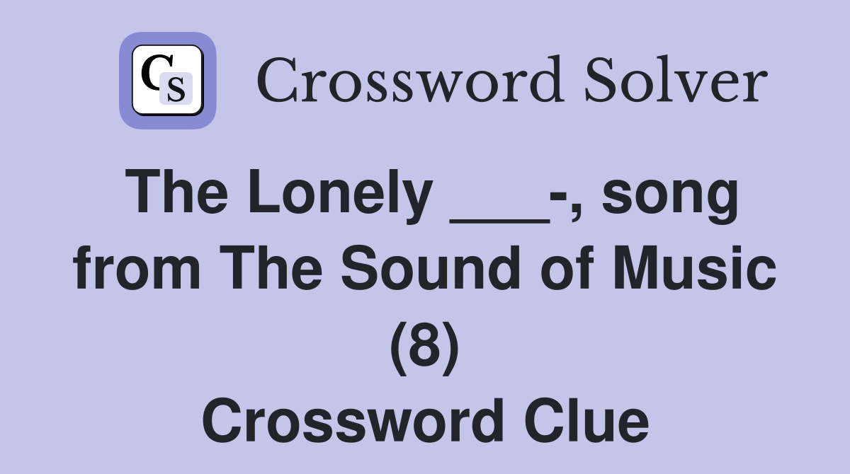 The Lonely ___-, song from The Sound of Music (8) Crossword Clue