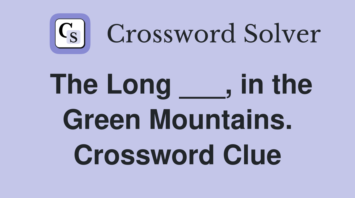 The Long ___, in the Green Mountains. Crossword Clue