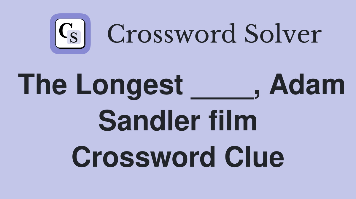 The Longest ____, Adam Sandler film Crossword Clue