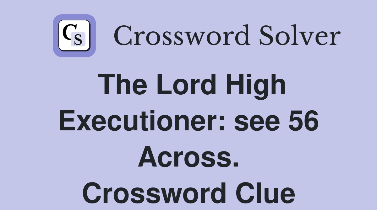 The Lord High Executioner: see 56 Across. Crossword Clue