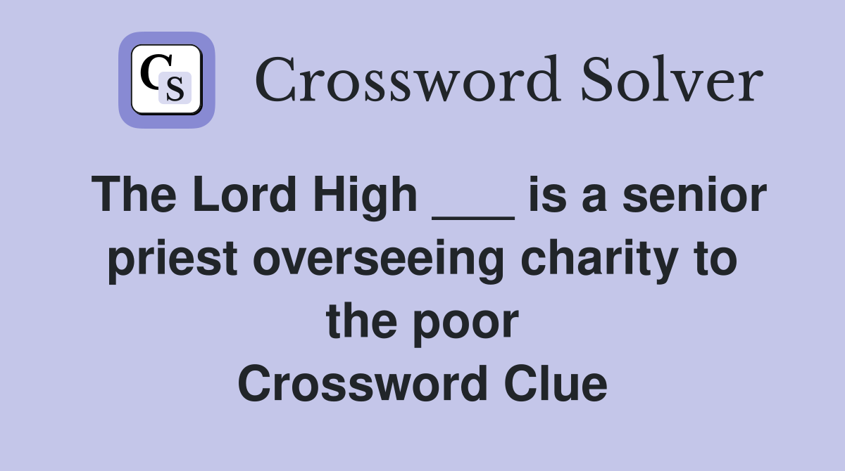 The Lord High ___ is a senior priest overseeing charity to the poor Crossword Clue