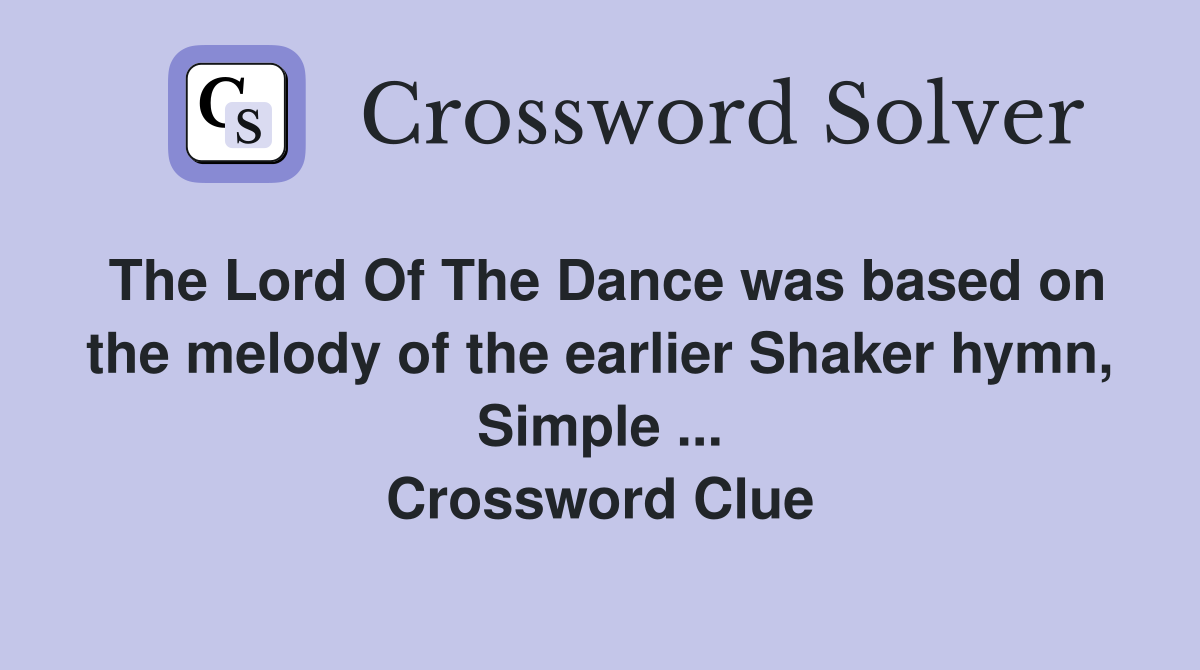 The Lord Of The Dance was based on the melody of the earlier Shaker hymn, Simple ... Crossword Clue