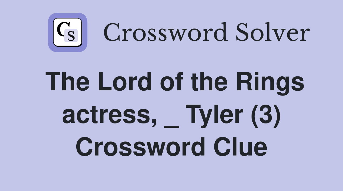 The Lord of the Rings actress, _ Tyler (3) Crossword Clue
