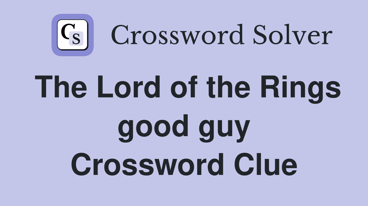 The Lord of the Rings good guy Crossword Clue