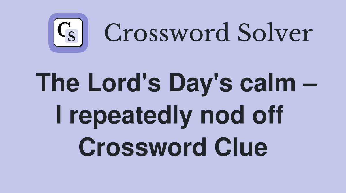 The Lord's Day's calm – I repeatedly nod off  Crossword Clue