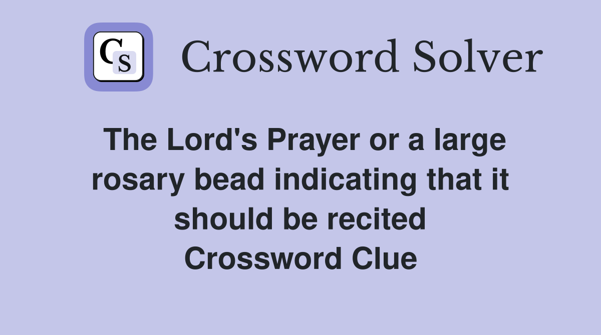 The Lord's Prayer or a large rosary bead indicating that it should be recited Crossword Clue