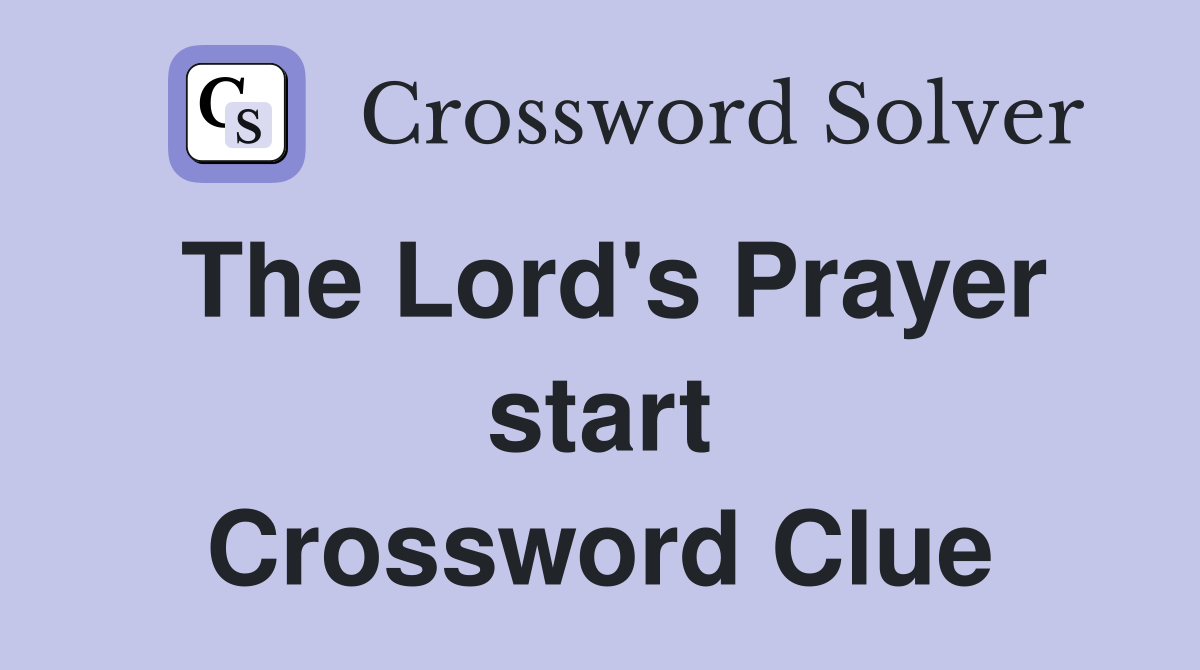 The Lord's Prayer start Crossword Clue