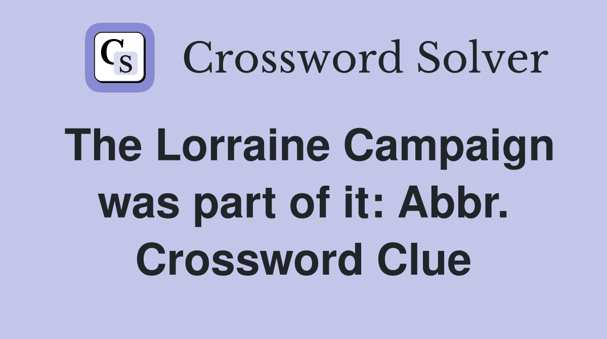 The Lorraine Campaign was part of it: Abbr. Crossword Clue