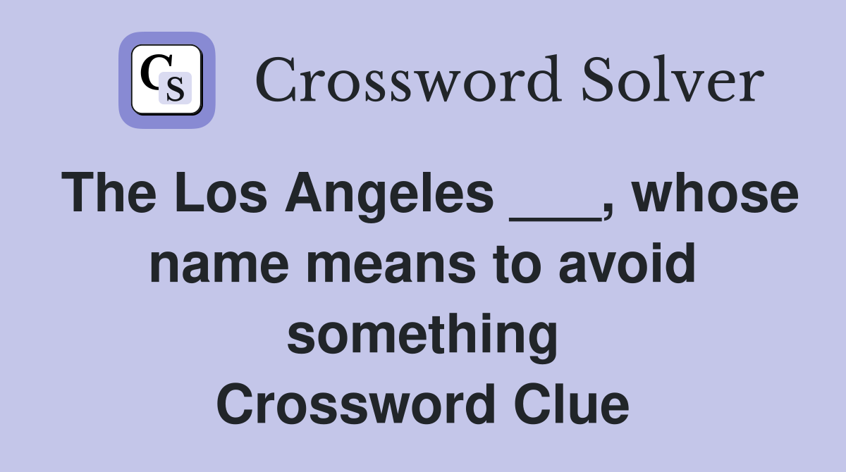 The Los Angeles ___, whose name means to avoid something Crossword Clue