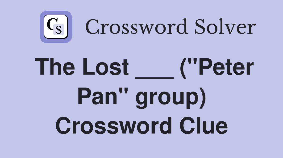 The Lost ___ ("Peter Pan" group) Crossword Clue