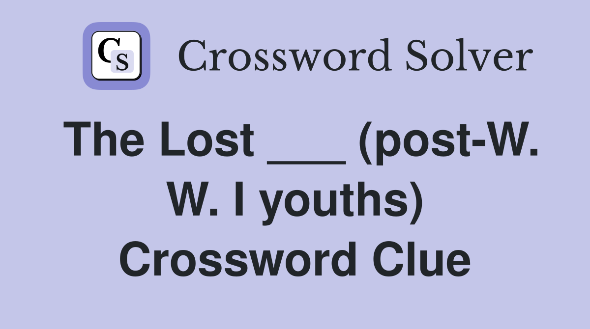 The Lost ___ (post-W. W. I youths) Crossword Clue