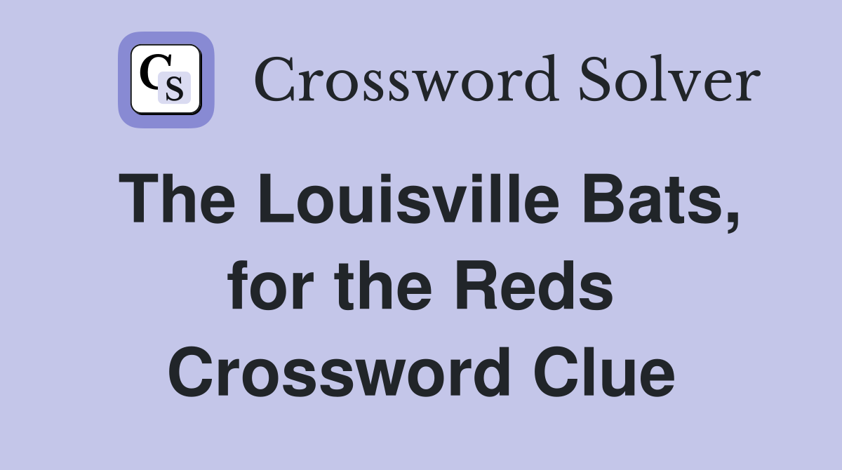 The Louisville Bats, for the Reds Crossword Clue