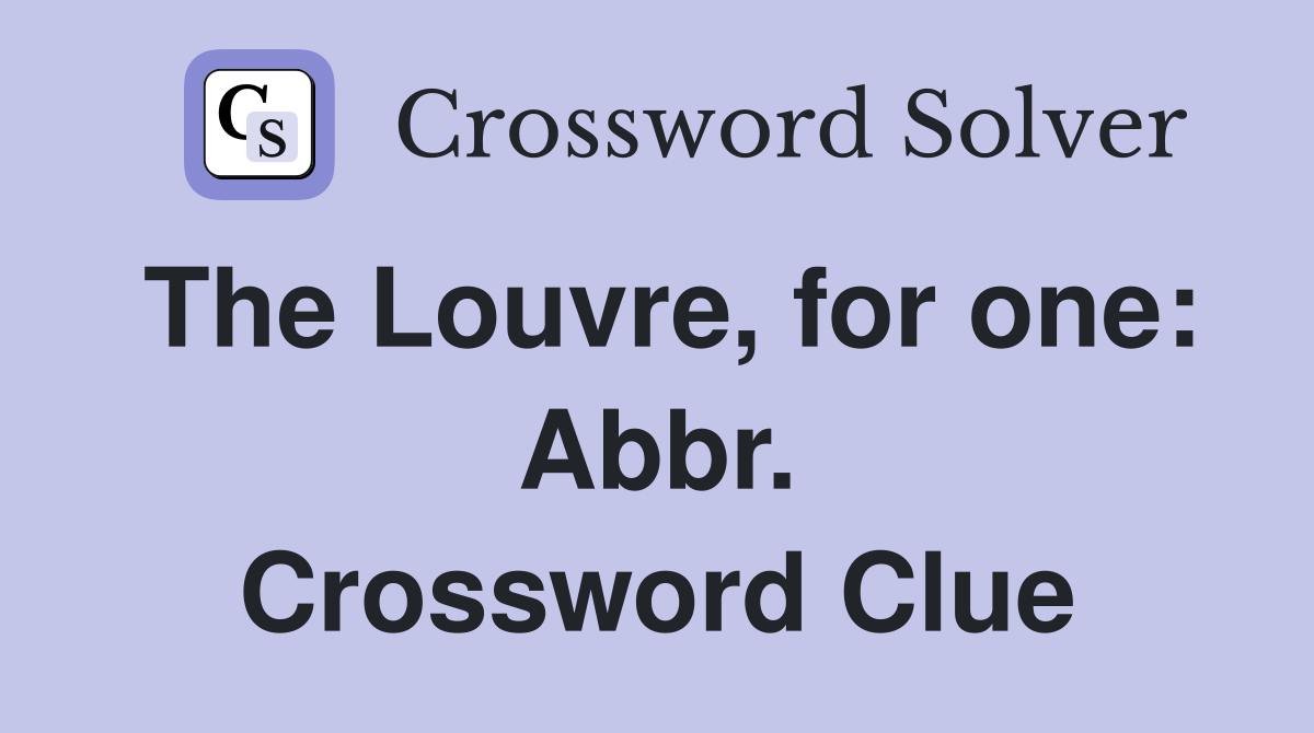 The Louvre, for one: Abbr. Crossword Clue
