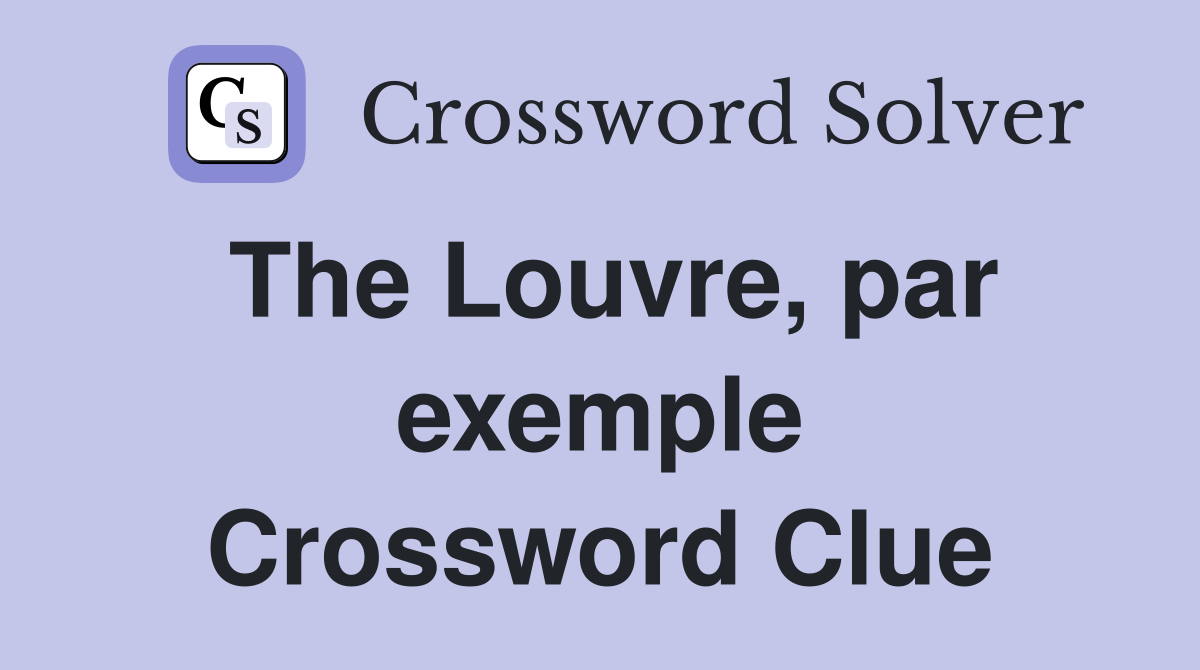 The Louvre, par exemple Crossword Clue